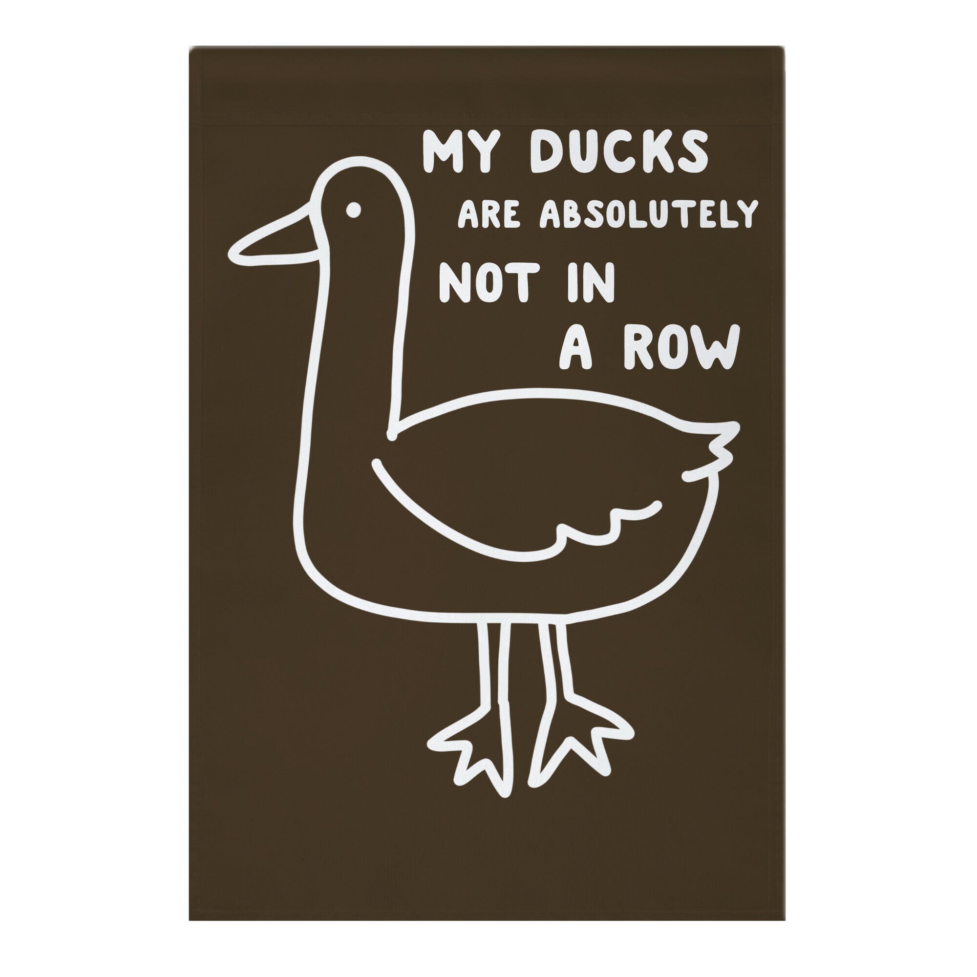 My Ducks Are Absolutely Not In A Row Garden Flag